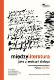 Okładka książki Międzyliteratura jako przestrzeń dialogu. Studia dedykowane pamięci Profesor Anny Pilch