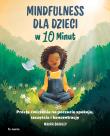 Mindfulness dla dzieci w 10 minut. Autor: Maura Bradley. Dadada.pl Okładka książki Mindfulness dla dzieci w 10 minut