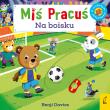 Miś Pracuś Na boisku. Autor: Opracowanie zbiorowe. Dadada.pl Okładka książki Miś Pracuś Na boisku