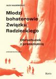 Młodzi bohaterowie Związku Radzieckiego. Autor: Halberstadt Alex. Dadada.pl Okładka książki Młodzi bohaterowie Związku Radzieckiego