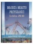 Okładka książki Młodzi i miasto przyszłości. Lublin 2030