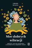 Moc dobrych wibracji. Uwolnij się od oceniania i wykorzystaj mądrość duszy. Autor: Gabrielle Bernstein. Dadada.pl Okładka książki Moc dobrych wibracji. Uwolnij się od oceniania i wykorzystaj mądrość duszy