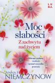 Moc słabości. Z zachwytu nad życiem. Autor: Niemczynow Anna H.. Dadada.pl Okładka książki Moc słabości. Z zachwytu nad życiem