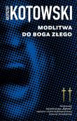 Modlitwa Do Boga Złego. Autor: Kotowski Krzysztof. Dadada.pl Okładka książki Modlitwa Do Boga Złego