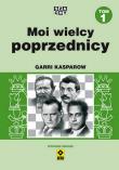 Moi wielcy poprzednicy t. 1. Autor: Kasparow Garri. Dadada.pl Okładka książki Moi wielcy poprzednicy t. 1