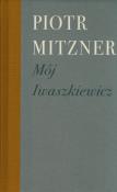 Mój Iwaszkiewicz. Autor: Mitzner Piotr. Dadada.pl Okładka książki Mój Iwaszkiewicz