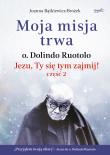 Moja misja trwa. Jezu, Ty się tym zajmij! Część 2 wyd. 2. Autor: Joanna Bątkiewicz-Brożek. Dadada.pl Okładka książki Moja misja trwa. Jezu, Ty się tym zajmij! Część 2 wyd. 2