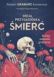 Moja przyjaciółka śmierć. Kulisy zawodu grabarza. Autor: Robert 'Grabarz' Konieczny, Mazurek Maria. Dadada.pl Okładka książki Moja przyjaciółka śmierć. Kulisy zawodu grabarza