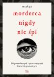 Morderca nigdy nie śpi. 10 prawdziwych i poruszających historii kryminalnych. Autor: McSkyz. Dadada.pl Okładka książki Morderca nigdy nie śpi. 10 prawdziwych i poruszających historii kryminalnych