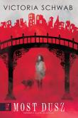 Most dusz. Miasto duchów. Tom 3. Autor: Victoria Schwab. Dadada.pl Okładka książki Most dusz. Miasto duchów. Tom 3