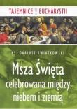 Msza święta celebrowana między niebem i ziemią. Autor: Kwiatkowski Dariusz. Dadada.pl Okładka książki Msza święta celebrowana między niebem i ziemią