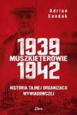 Muszkieterowie 1939–1942. Historia tajnej organizacji wywiadowczej. Autor: Sandak Adrian. Dadada.pl Okładka książki Muszkieterowie 1939–1942. Historia tajnej organizacji wywiadowczej