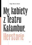 My, kobiety z Teatru Kalambur. Herstorie. Autor: Olga Maria Szelc. Dadada.pl Okładka książki My, kobiety z Teatru Kalambur. Herstorie