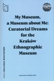 My Museum, a Museum about Me. Curatorial Dreams for the Kraków Ethnographic Museum. Autor: Lehrer Erica, Sendyka Roma red.. Dadada.pl Okładka książki My Museum, a Museum about Me. Curatorial Dreams for the Kraków Ethnographic Museum