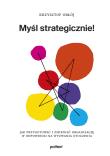 Myśl strategicznie! Jak przygotować i zmieniać organizację w odpowiedzi na wyzwania otoczenia. Autor: Krzysztof Obłój. Dadada.pl Okładka książki Myśl strategicznie! Jak przygotować i zmieniać organizację w odpowiedzi na wyzwania otoczenia