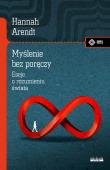 Myślenie bez poręczy. Eseje o rozumieniu świata. Autor: Hannah Arendt. Dadada.pl Okładka książki Myślenie bez poręczy. Eseje o rozumieniu świata