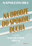 Na drodze do spokoju ducha. Nauki Napoleona Hilla. Autor: Napoleon Hill. Dadada.pl Okładka książki Na drodze do spokoju ducha. Nauki Napoleona Hilla