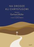 Na drodze ku Chrystusowi. Kardynał Gerhard Müller w rozmowie z księdzem Leszkiem Slipkiem. Autor: Gerhard Müller, Leszek Slipek. Dadada.pl Okładka książki Na drodze ku Chrystusowi. Kardynał Gerhard Müller w rozmowie z księdzem Leszkiem Slipkiem