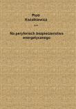 Na peryferiach bezpieczeństwa energetycznego. Autor: Kwiatkiewicz Piotr. Dadada.pl Okładka książki Na peryferiach bezpieczeństwa energetycznego
