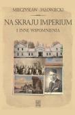 Na skraju Imperium i inne wspomnienia. Autor: Jałowiecki Mieczysław. Dadada.pl Okładka książki Na skraju Imperium i inne wspomnienia