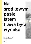 Na środkowym pasie latem trawa była wysoka. Autor: Agata Ciastoń. Dadada.pl Okładka książki Na środkowym pasie latem trawa była wysoka