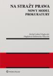 Na straży prawa. Nowy model Prokuratury. Autor: Gabriel-Węglowski Michał, Magdalena Malinowska-Wójcicka. Dadada.pl Okładka książki Na straży prawa. Nowy model Prokuratury