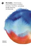 Na styku. Performanse naturo-kulturowe w strefach kontaktu i konfliktu. Autor: Ewa Bal, Dorota Fox, Ewa Wąchocka. Dadada.pl Okładka książki Na styku. Performanse naturo-kulturowe w strefach kontaktu i konfliktu