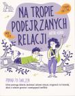 Okładka książki Na tropie podejrzanych relacji. Ponad 70 ćwiczeń, które pomogą dziecku budować zdrowe relacje, reagować na krzywdę, dbać o własne granice i rozwiązywać konflikty