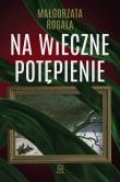 Na wieczne potępienie. Autor: Rogala Małgorzata. Dadada.pl Okładka książki Na wieczne potępienie