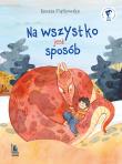 Na wszystko jest sposób wyd. 6. Autor: Renata Piątkowska. Dadada.pl Okładka książki Na wszystko jest sposób wyd. 6