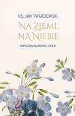 Na ziemi, na niebie. Rozważania na niedziele.... Autor: Jan Twardowski. Dadada.pl Okładka książki Na ziemi, na niebie. Rozważania na niedziele...