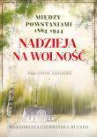 Nadzieja na wolność. Między powstaniami 1863-1944. Autor: Czerwińska-Buczek Małgorzata. Dadada.pl Okładka książki Nadzieja na wolność. Między powstaniami 1863-1944