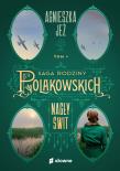 Nagły świt. Saga rodziny Polakowskich. Tom 1. Autor: Jeż Agnieszka. Dadada.pl Okładka książki Nagły świt. Saga rodziny Polakowskich. Tom 1