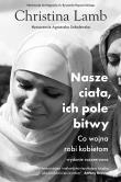 Nasze ciała, ich pole bitwy w.2. Autor: Christina Lamb, Sobolewska Agnieszka. Dadada.pl Okładka książki Nasze ciała, ich pole bitwy w.2