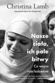 Nasze ciała, ich pole bitwy. Autor: Christina Lamb, Sobolewska Agnieszka. Dadada.pl Okładka książki Nasze ciała, ich pole bitwy