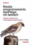 Nauka programowania opartego na testach. Jak pisać przejrzysty kod w kilku językach programowania. Autor: Saleem Siddiqui. Dadada.pl Okładka książki Nauka programowania opartego na testach. Jak pisać przejrzysty kod w kilku językach programowania