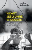 Nawet jeśli umrę w drodze. Autor: MONIKA BIAŁKOWSKA. Dadada.pl Okładka książki Nawet jeśli umrę w drodze