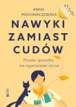 Nawyki zamiast cudów. Proste sposoby na ogarnianie życia. Autor: Anna Mochnaczewska. Dadada.pl Okładka książki Nawyki zamiast cudów. Proste sposoby na ogarnianie życia