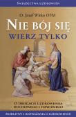 Nie bój się, wierz tylko wyd. 2. Autor: Witko Józef. Dadada.pl Okładka książki Nie bój się, wierz tylko wyd. 2