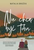 Nie chcę być tobą. Autor: Natalia Brożek. Dadada.pl Okładka książki Nie chcę być tobą