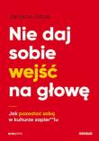 Nie daj sobie wejść na głowę. Jak pozostać sobą w kulturze zapier**lu. Autor: Jarosław Gibas. Dadada.pl Okładka książki Nie daj sobie wejść na głowę. Jak pozostać sobą w kulturze zapier**lu