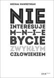 Nie interesuje mnie bycie zwykłym człowiekiem. Autor: Michał Wawrzyniak. Dadada.pl Okładka książki Nie interesuje mnie bycie zwykłym człowiekiem