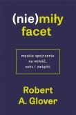 (Nie)miły facet. Męskie spojrzenie na miłość... Autor: Robert A. Glover. Dadada.pl Okładka książki (Nie)miły facet. Męskie spojrzenie na miłość..