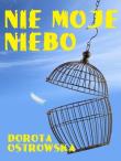 Nie moje niebo. Autor: Ostrowska Dorota. Dadada.pl Okładka książki Nie moje niebo
