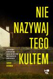 Nie nazywaj tego kultem. Sekta NXIVM – Niewolnictwo seksualne w elitach amerykańskiego show-biznesu. Autor: Sarah Berman. Dadada.pl Okładka książki Nie nazywaj tego kultem. Sekta NXIVM – Niewolnictwo seksualne w elitach amerykańskiego show-biznesu
