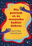 Nie powiem ci, że wszystko będzie dobrze Książka z autografem. Autor: Justyna Suchecka. Dadada.pl Okładka książki Nie powiem ci, że wszystko będzie dobrze Książka z autografem
