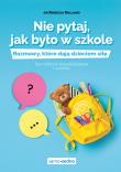 Nie pytaj, jak było w szkole. Rozmowy, które dają dzieciom siłę. Dla rodziców przedszkolaków i uczniów. Autor: Rolland Rebecca. Dadada.pl Okładka książki Nie pytaj, jak było w szkole. Rozmowy, które dają dzieciom siłę. Dla rodziców przedszkolaków i uczniów