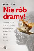 Nie rób dramy!. Autor: Dr Scott Lyons. Dadada.pl Okładka książki Nie rób dramy!
