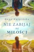 Nie zabijaj tej miłości. Autor: Karpińska Anna. Dadada.pl Okładka książki Nie zabijaj tej miłości