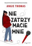 Nie zatrzymacie mnie. Autor: ANGIE THOMAS. Dadada.pl Okładka książki Nie zatrzymacie mnie